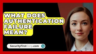 What Does Authentication Failure Mean  SecurityFirstCorpcom [upl. by Lion]