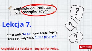 Lekcja 7 Angielski dla Początkujących Czasownik ‘to be’  czas teraźniejszy forma pytająca [upl. by Euqnom]