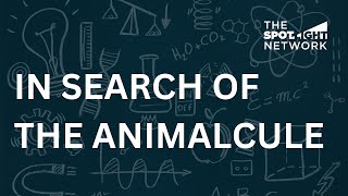 In Search of the Animalcule Historical Scientific Discovery  On Spotlight with Logan Crawford [upl. by Rosena481]