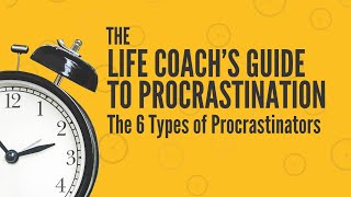 6 Types of Procrastinators  The Life Coachs Guide to Procrastination [upl. by Guthry]