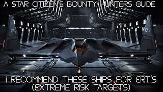 A Star Citizen Bounty Hunters Guide  Use These Ships For ERTs Extreme Risk Targets [upl. by Adnertal]