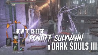 How to Cheese Pontiff Sulyvahn in Dark Souls 3 2022 Update  Easy Kill [upl. by Ameyn]