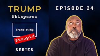 Trump Whisperer  Translating Stoopid  Episode 24 [upl. by Aicul]