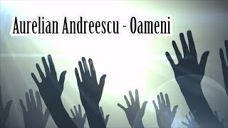 Aurelian Andreescu  Oameni versuri lyrics karaoke [upl. by Murtagh38]