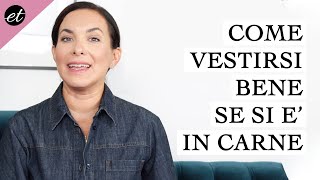 Come vestirsi bene SE SI È IN CARNE 10 consigli pratici [upl. by Riegel803]