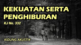 KEKUATAN SERTA PENGHIBURAN KJ 332  Kidung Akustik [upl. by Marlyn]