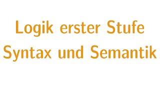 Logik erster Stufe 3  Syntax und Semantik [upl. by Edak]