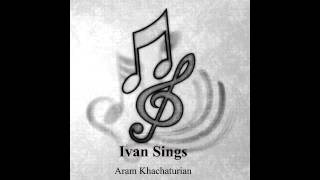 quotIvan Singsquot  Aram Khachaturian [upl. by Mauralia]