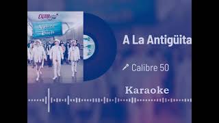 A La Antigüita  Calibre 50  Karaoke Audio Original [upl. by Auka]