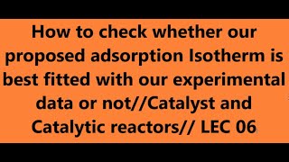 how to check whether our proposed adsorption Isotherm is best fitted with experimental dataLEC 06 [upl. by Reisfield]