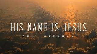 His Name Is Jesus  Phil Wickham Lyrics [upl. by Pliam]