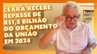 CEARÁ RECEBE REPASSE DE R15 BILHÃO DO ORÇAMENTO DA UNIÃO EM 2024 [upl. by Stedmann946]