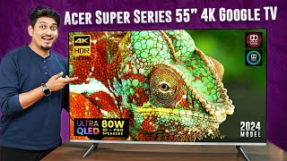 Acer Super Series 55” 4K Ultra QLED TV Unboxing amp Review 2024 120Hz 80W amp AI Integration 🔥 [upl. by Catriona]