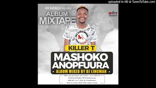 KILLER T MASHOKO ANOPFUURA ALBUM OFFICIAL MIXTAPE  MIXED BY DJ LINCMAN 263778866287 [upl. by Lithea515]