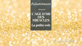 Lulumineuse  L Âge dOr des Miracles amp la petite voix [upl. by Adeys521]