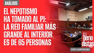 Análisis ¬ El nepotismo ha tomado al PJ la red familiar más grande al interior es de 65 personas [upl. by Nauqan]