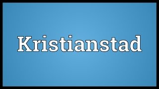 Kristianstad Meaning [upl. by Eileen952]