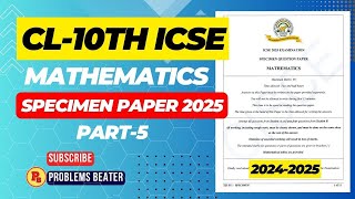 SPECIMEN PAPER MATHEMATICS 2025  PART5  CL10TH  ICSE  ProblemsBeater [upl. by Eyahc]