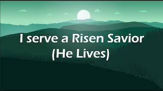 He Lives I Serve a Risen Savior  BEAUTIFUL Hymn [upl. by Cathi]