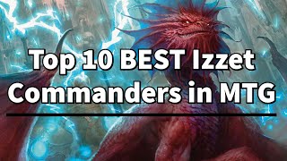 10 BEST Izzet Commanders in MTG  MTG  Magic The Gathering [upl. by Cyma574]