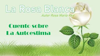 La Rosa Blanca Un cuento sobre la Autoestima [upl. by Aivilo]