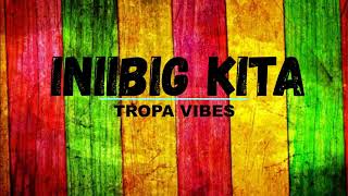 INIIBIG KITA  Tropa Vibes Reggae Cover with Lyrics [upl. by Brackett]