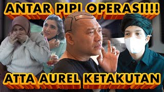 ANTAR PIPI ANANG OPERASI ATTA AUREL KETAKUTAN [upl. by Eelime]