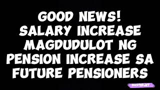 GOOD NEWS SALARY INCREASE MAGDUDULOT NG PENSION INCREASE SA FUTURE PENSIONERS [upl. by Mayberry559]