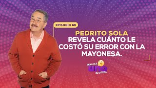 Ep 69 Pedrito Sola revela cuánto le costó su error con la mayonesa  De lo que UNO se entera [upl. by Topper]