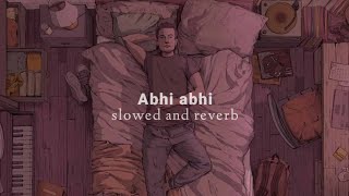 Abhi Abhi Slowed  Reverb [upl. by Jamil]