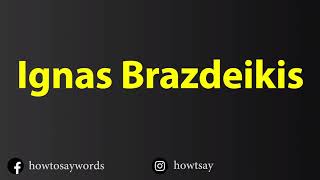 How To Pronounce Ignas Brazdeikis [upl. by Ybbob]