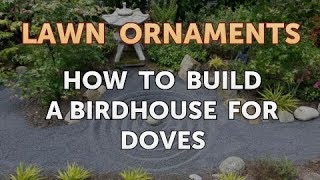 How to Build a Birdhouse for Doves [upl. by Everard]