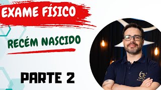 EXAME FÍSICO Recém Nascido RN Parte 2 [upl. by Kerad264]