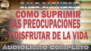 Cómo suprimir las preocupaciones y disfrutar de la vida  Dale Carnegie [upl. by Llyrehc]