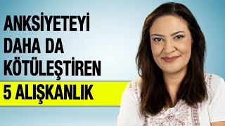 ANKSİYETEYİ DAHA DA KÖTÜLEŞTİREN 5 ALIŞKANLIK  Kaygı Bozukluğunu Artıran Alışkanlıklarımız [upl. by Ori186]