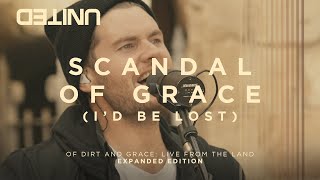 Scandal Of Grace Id Be Lost  Of Dirt And Grace Live From The Land  Hillsong UNITED [upl. by Piks]