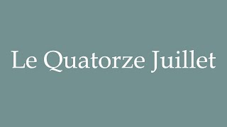 How to Pronounce Le Quatorze Juillet Correctly in French [upl. by Eelnyl]