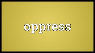 Oppress Meaning [upl. by Lladnar]