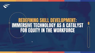 Redefining Skill Development Immersive Technology as a Catalyst for Equity in the Workforce [upl. by Jodi]