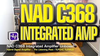 NAD C368 Integrated Amplifier Unboxing  The Listening Post  TLPCHC TLPWLG [upl. by Bosch]