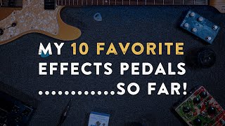 My 10 Favorite Pedals EVER So Far [upl. by Marianna]