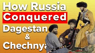 How Dagestan amp Chechnya Were Conquered By Russia  Caucasus Documentary [upl. by Annahsed]