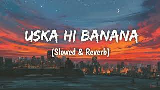 Uska Hi Banana  Arijit Singh Slowed amp Reverb  Play Bass [upl. by Bergerac]