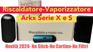 ARKX SERIE X E SERIE S  RISCALDATORE VAPORIZZATORE DI TABACCO SFUSO  OTTIMO PRODOTTO MA [upl. by Napas]