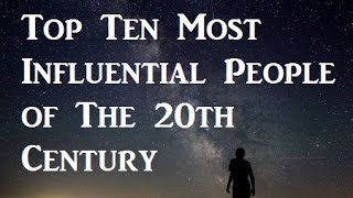 Top 10 Most Influential People of the 20th Century [upl. by Sell]