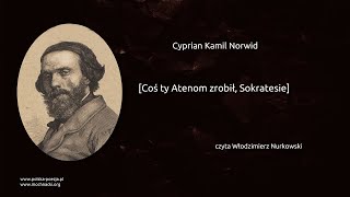 Cyprian Kamil Norwid  Coś ty Atenom zrobił Sokratesie [upl. by Etnomed]