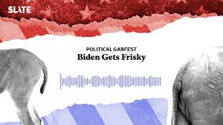 Biden Gets Frisky  Political Gabfest Podcast [upl. by Klockau]