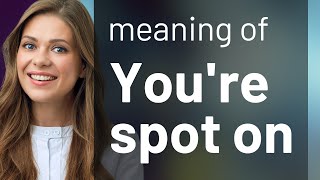 Understanding the Phrase quotYoure Spot Onquot An English Language Guide [upl. by Kittie]