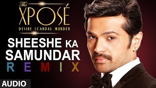 The Xposé Sheeshe Ka Samundar Remix  Full Audio Song  Ankit Tiwari  Himesh Reshammiya [upl. by Acinemod]