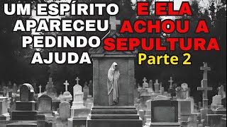 UM ESPÍRITO APARECEU PEDINDO AJUDA E ELA ENCONTROU A SEPULTURA PARTE 2 [upl. by Nailliw626]